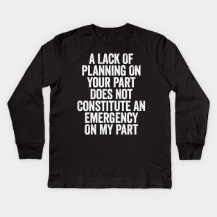 A Lack Of Planning On Your Part Does Not White Kids Long Sleeve T-Shirt